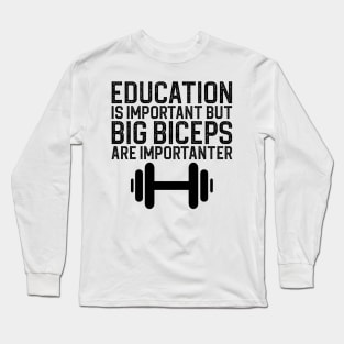 Education Is Important But Big Biceps Is Importanter Long Sleeve T-Shirt